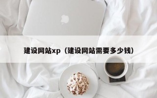 红河建设网站xp（建设网站需要多少钱）