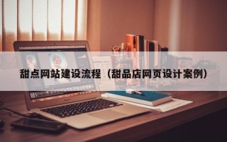 红河甜点网站建设流程（甜品店网页设计案例）