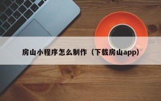 红河房山小程序怎么制作（下载房山app）