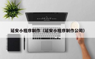 红河延安小程序制作（延安小程序制作公司）