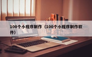 红河100个小程序制作（100个小程序制作软件）